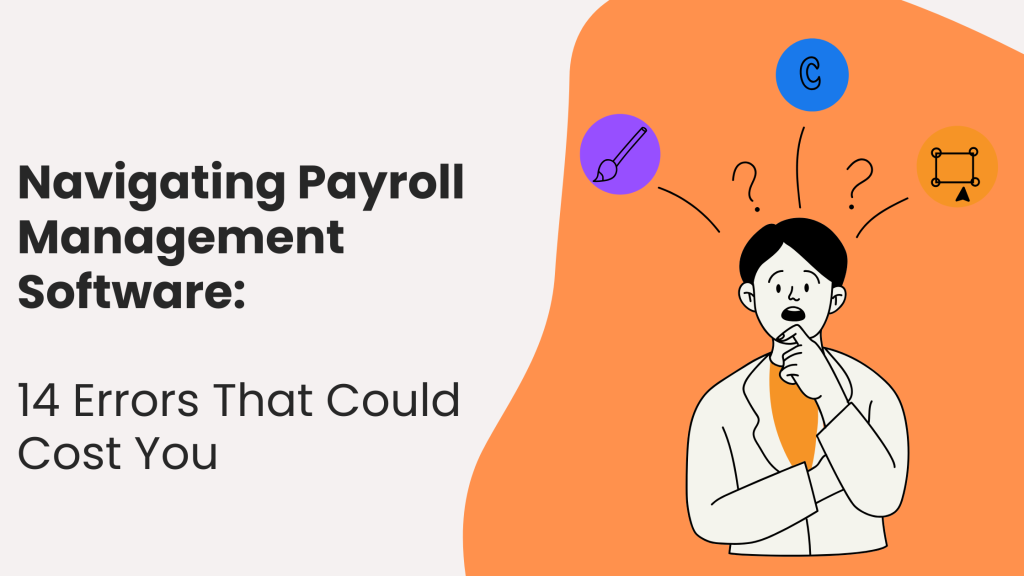 Navigating Payroll Management Software 14 Errors That Could Cost You